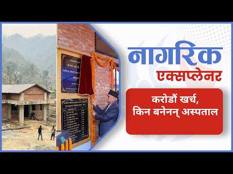 आधारभूत अस्पताल: करोडौं खर्च, किन बनेनन् अस्पताल?